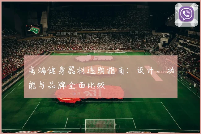 高端健身器材选购指南：设计、功能与品牌全面比较