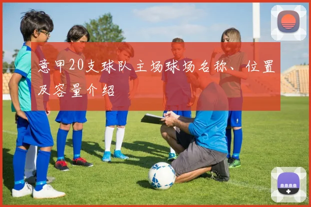 意甲20支球队主场球场名称、位置及容量介绍