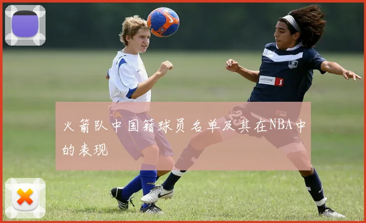 火箭队中国籍球员名单及其在NBA中的表现